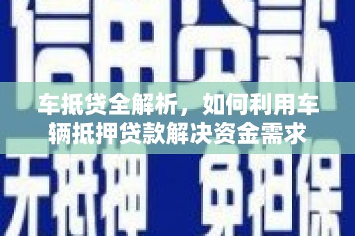 米易车抵贷全解析，如何利用车辆抵押贷款解决资金需求