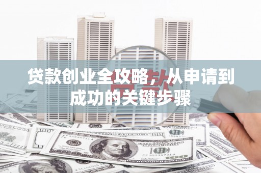 米易贷款创业全攻略，从申请到成功的关键步骤