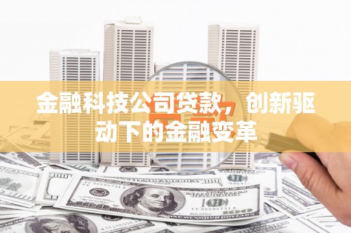 米易金融科技公司贷款，创新驱动下的金融变革
