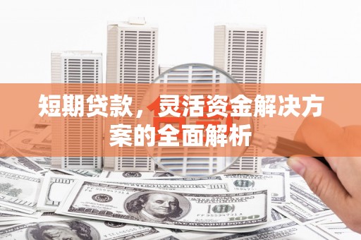 米易短期贷款，灵活资金解决方案的全面解析