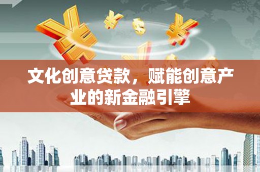 米易文化创意贷款，赋能创意产业的新金融引擎