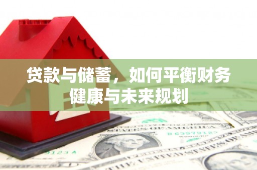 米易贷款与储蓄，如何平衡财务健康与未来规划