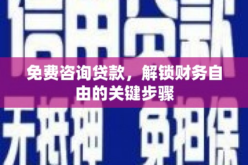 米易免费咨询贷款，解锁财务自由的关键步骤