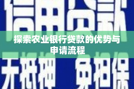 米易探索农业银行贷款的优势与申请流程