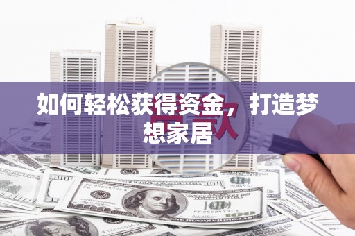 米易如何轻松获得资金，打造梦想家居