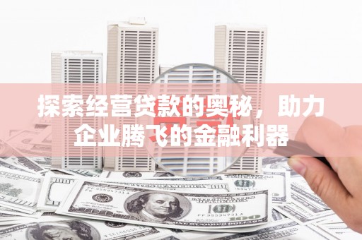 米易探索经营贷款的奥秘，助力企业腾飞的金融利器