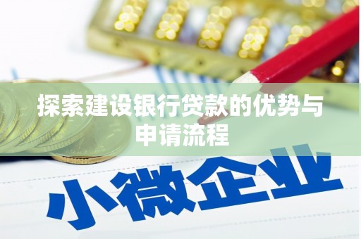 米易探索建设银行贷款的优势与申请流程