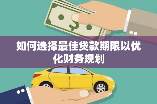 米易如何选择最佳贷款期限以优化财务规划