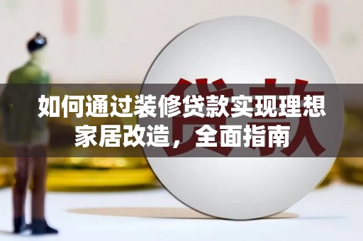 米易如何通过装修贷款实现理想家居改造，全面指南