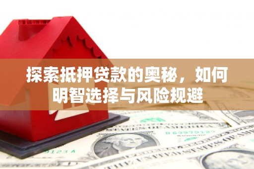 米易探索抵押贷款的奥秘，如何明智选择与风险规避