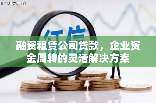 米易融资租赁公司贷款，企业资金周转的灵活解决方案