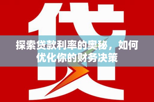 米易探索贷款利率的奥秘，如何优化你的财务决策