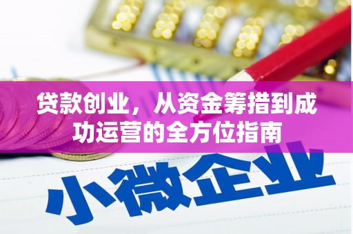 米易贷款创业，从资金筹措到成功运营的全方位指南