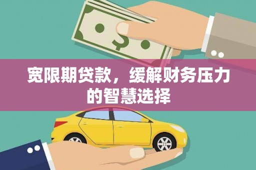米易宽限期贷款，缓解财务压力的智慧选择