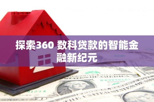 米易探索360 数科贷款的智能金融新纪元