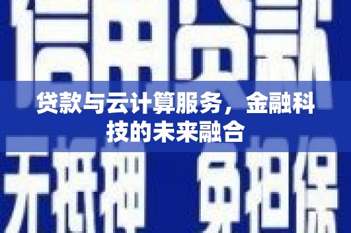 米易贷款与云计算服务，金融科技的未来融合