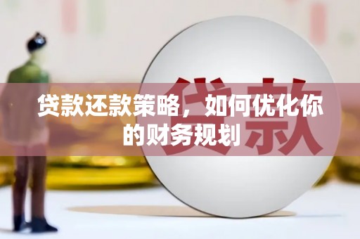 米易贷款还款策略，如何优化你的财务规划