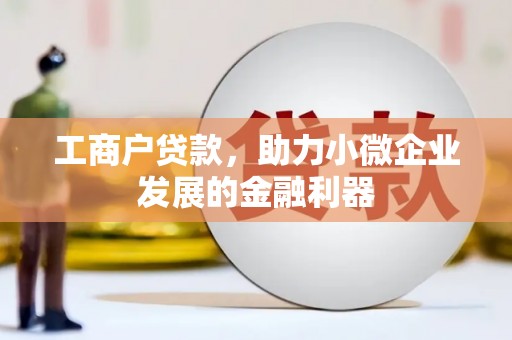 米易工商户贷款，助力小微企业发展的金融利器