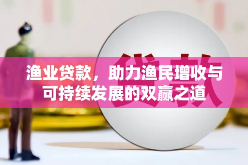 米易渔业贷款，助力渔民增收与可持续发展的双赢之道