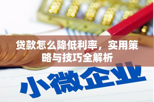 米易贷款怎么降低利率，实用策略与技巧全解析