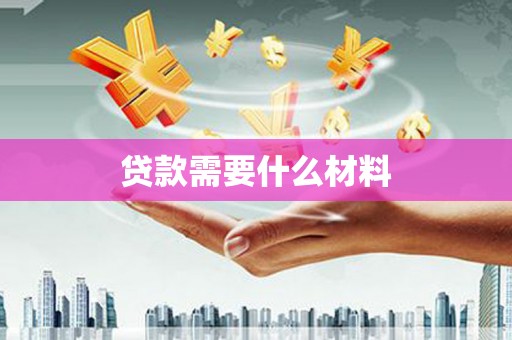 米易贷款需要什么材料