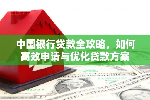 米易中国银行贷款全攻略，如何高效申请与优化贷款方案